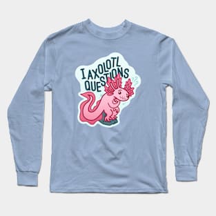 I Axolotl Questions - Axolotl Pun Long Sleeve T-Shirt